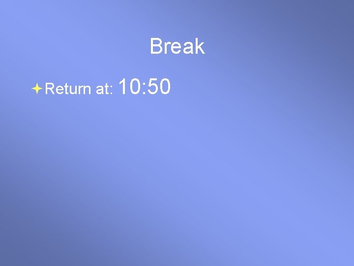 Break Return at: 10: 50 