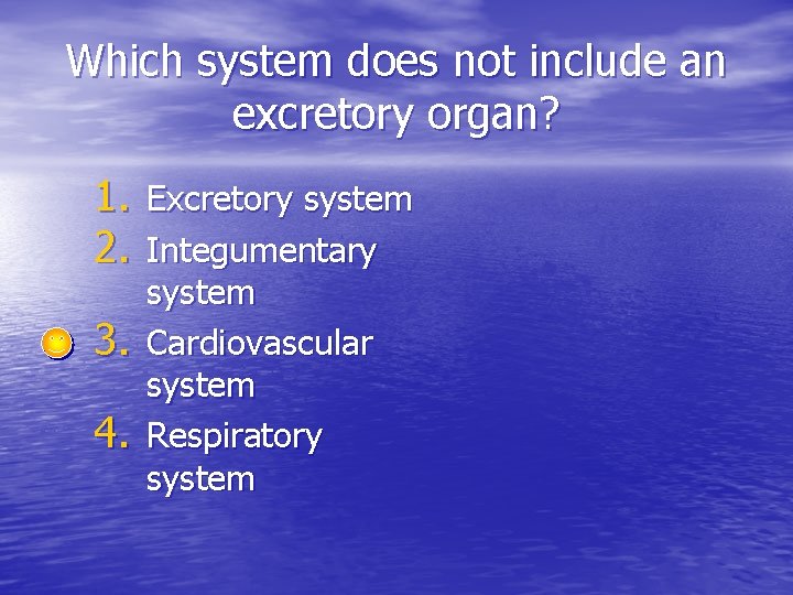 Which system does not include an excretory organ? 1. Excretory system 2. Integumentary 3.