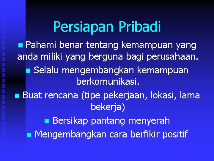 Persiapan Pribadi Pahami benar tentang kemampuan yang anda miliki yang berguna bagi perusahaan. n