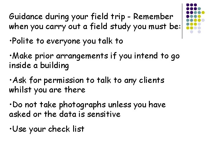 Guidance during your field trip - Remember when you carry out a field study