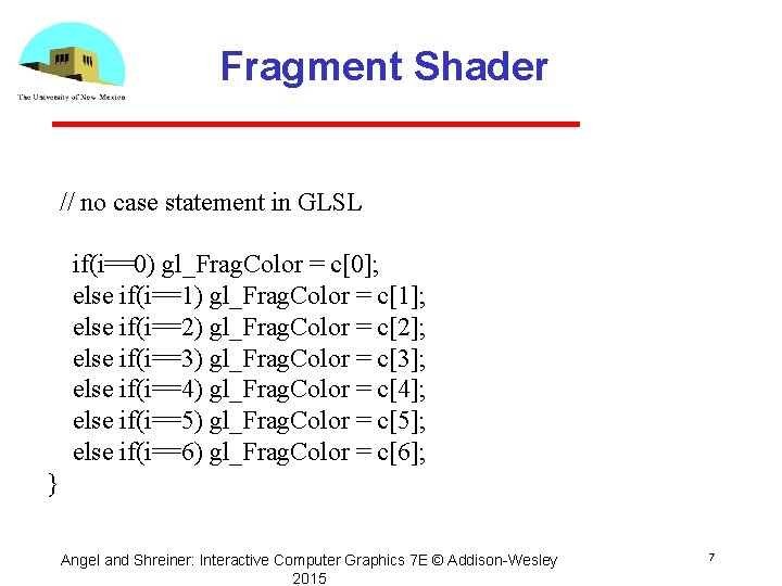 Fragment Shader // no case statement in GLSL if(i==0) gl_Frag. Color = c[0]; else