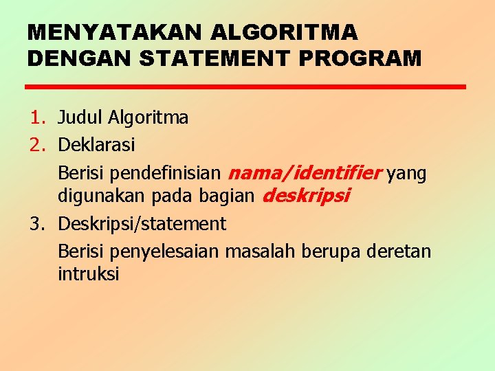 MENYATAKAN ALGORITMA DENGAN STATEMENT PROGRAM 1. Judul Algoritma 2. Deklarasi Berisi pendefinisian nama/identifier yang
