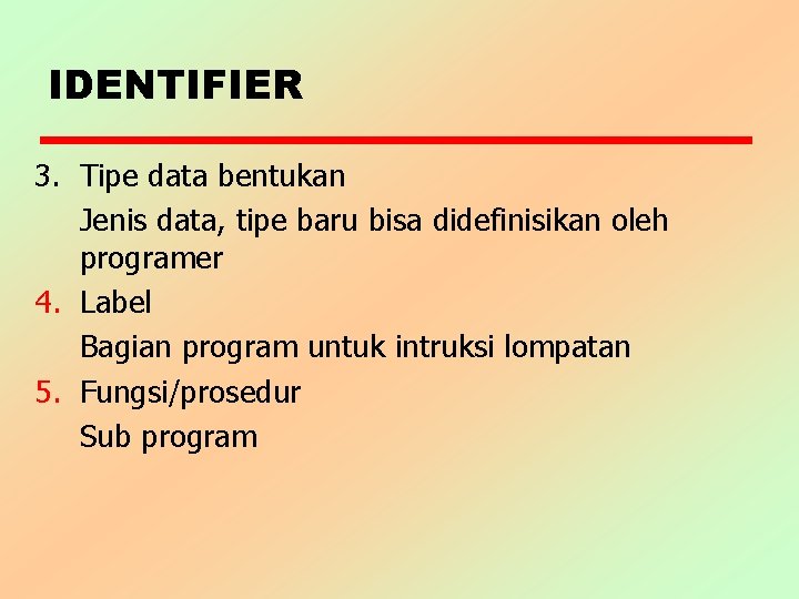 IDENTIFIER 3. Tipe data bentukan Jenis data, tipe baru bisa didefinisikan oleh programer 4.