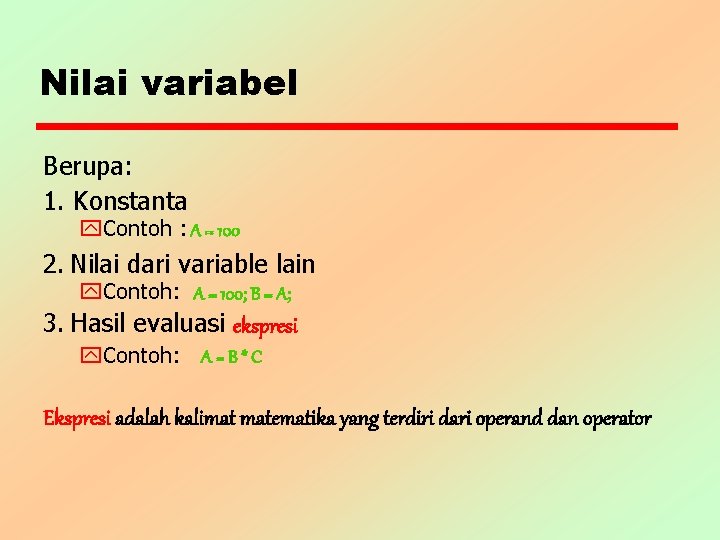 Nilai variabel Berupa: 1. Konstanta y. Contoh : A = 100 2. Nilai dari