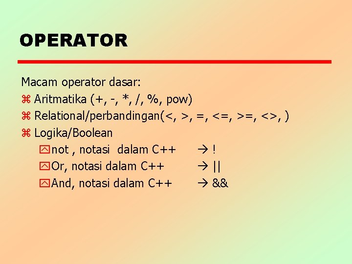 OPERATOR Macam operator dasar: z Aritmatika (+, -, *, /, %, pow) z Relational/perbandingan(<,