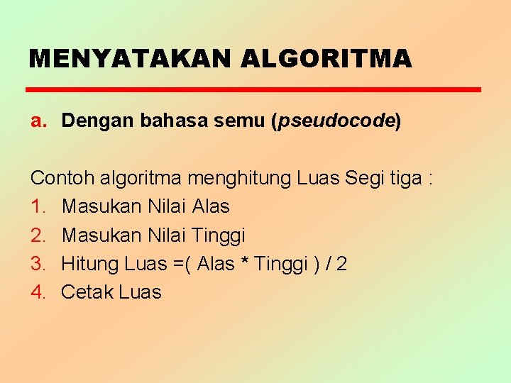 MENYATAKAN ALGORITMA a. Dengan bahasa semu (pseudocode) Contoh algoritma menghitung Luas Segi tiga :