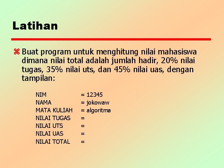 Latihan z Buat program untuk menghitung nilai mahasiswa dimana nilai total adalah jumlah hadir,