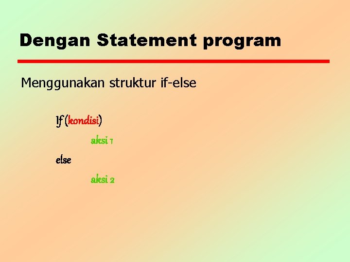 Dengan Statement program Menggunakan struktur if-else If (kondisi) aksi 1 else aksi 2 