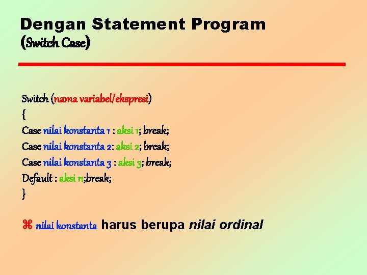 Dengan Statement Program (Switch Case) Switch (nama variabel/ekspresi) { Case nilai konstanta 1 :