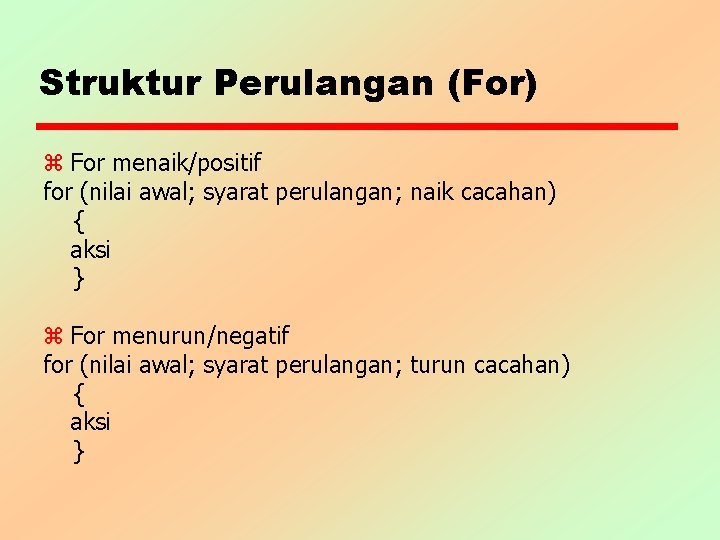 Struktur Perulangan (For) z For menaik/positif for (nilai awal; syarat perulangan; naik cacahan) {