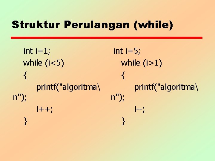 Struktur Perulangan (while) int i=1; while (i<5) { printf("algoritma n"); i++; } int i=5;