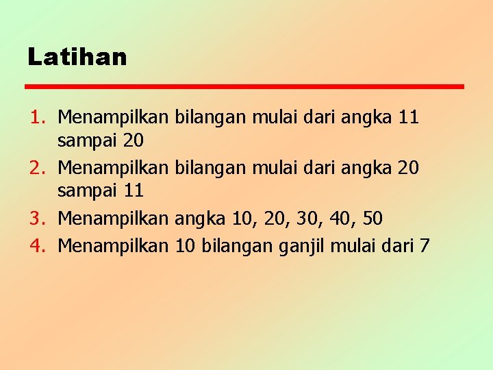 Latihan 1. Menampilkan sampai 20 2. Menampilkan sampai 11 3. Menampilkan 4. Menampilkan bilangan