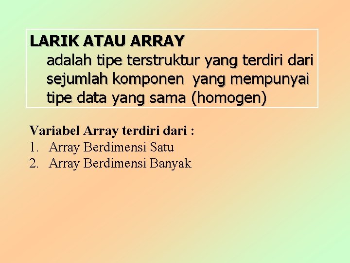 LARIK ATAU ARRAY adalah tipe terstruktur yang terdiri dari sejumlah komponen yang mempunyai tipe