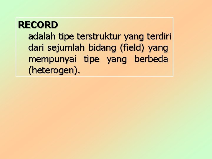 RECORD adalah tipe terstruktur yang terdiri dari sejumlah bidang (field) yang mempunyai tipe yang