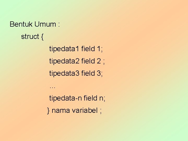 Bentuk Umum : struct { tipedata 1 field 1; tipedata 2 field 2 ;