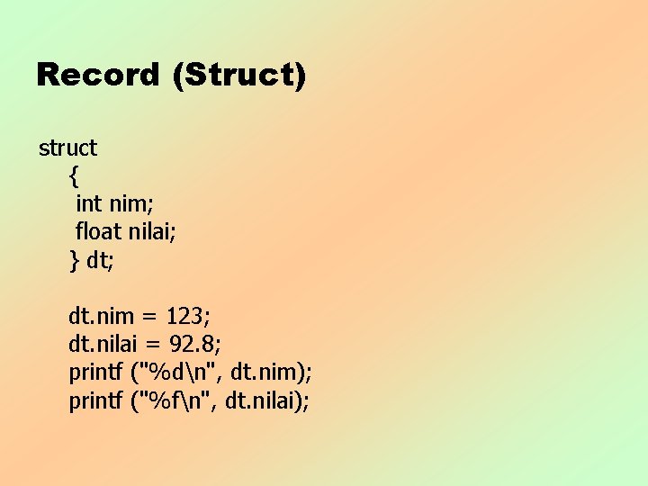 Record (Struct) struct { int nim; float nilai; } dt; dt. nim = 123;