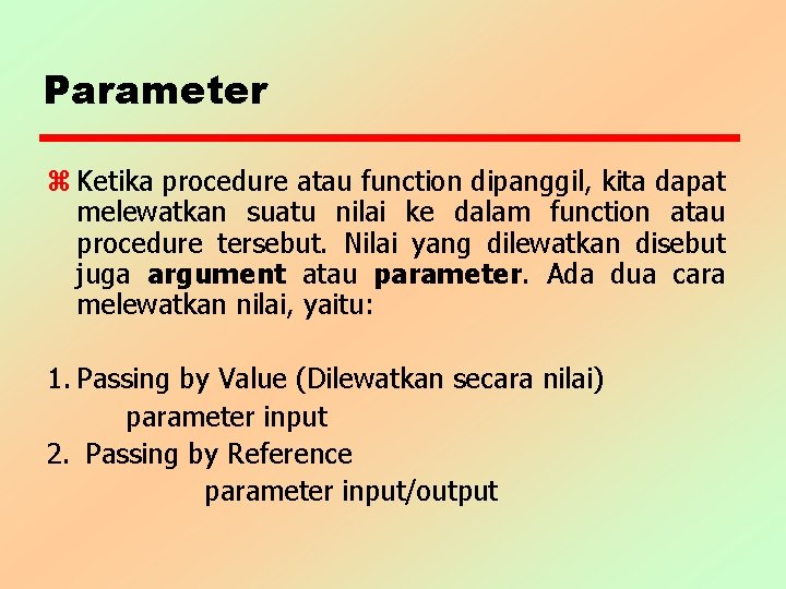 Parameter z Ketika procedure atau function dipanggil, kita dapat melewatkan suatu nilai ke dalam