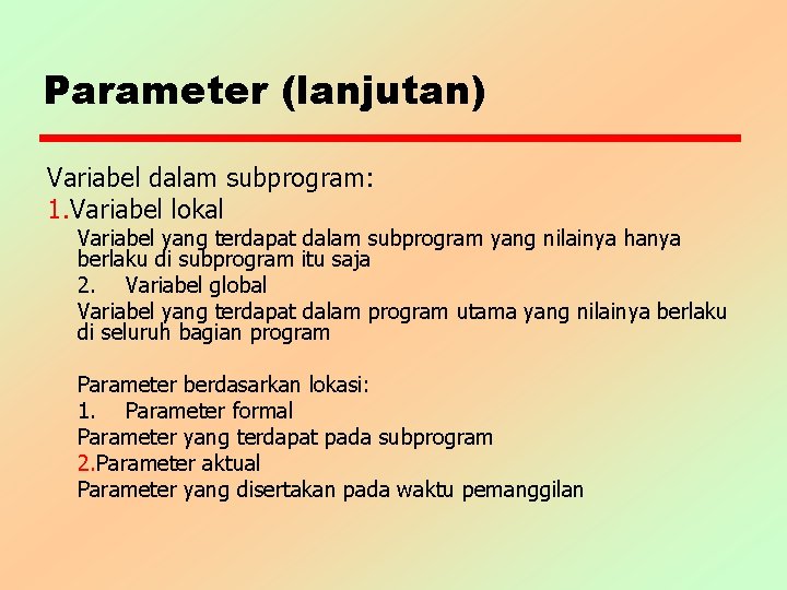 Parameter (lanjutan) Variabel dalam subprogram: 1. Variabel lokal Variabel yang terdapat dalam subprogram yang