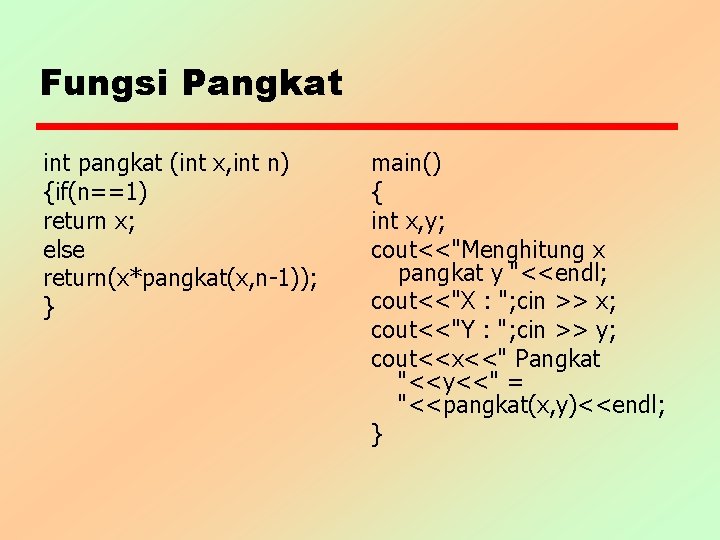 Fungsi Pangkat int pangkat (int x, int n) {if(n==1) return x; else return(x*pangkat(x, n-1));