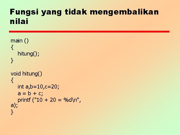 Fungsi yang tidak mengembalikan nilai main () { hitung(); } void hitung() { int