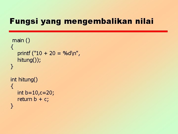 Fungsi yang mengembalikan nilai main () { printf ("10 + 20 = %dn", hitung());