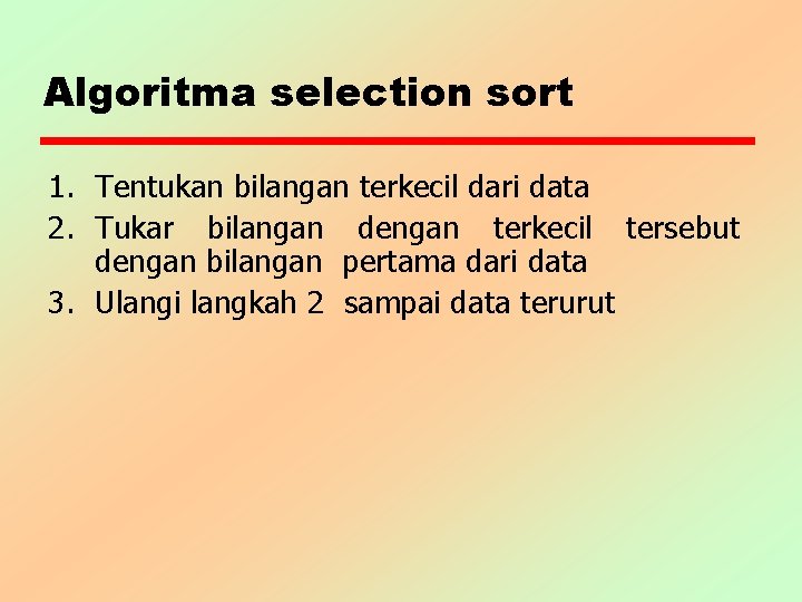 Algoritma selection sort 1. Tentukan bilangan terkecil dari data 2. Tukar bilangan dengan terkecil