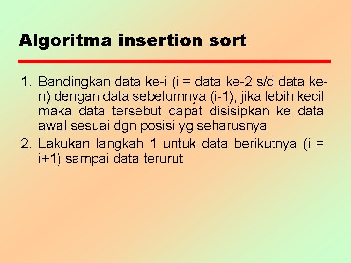 Algoritma insertion sort 1. Bandingkan data ke-i (i = data ke-2 s/d data ken)