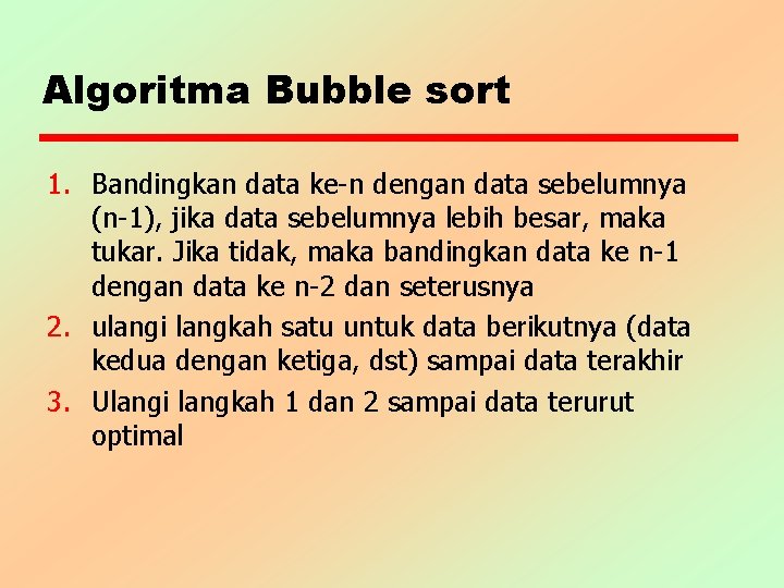 Algoritma Bubble sort 1. Bandingkan data ke-n dengan data sebelumnya (n-1), jika data sebelumnya