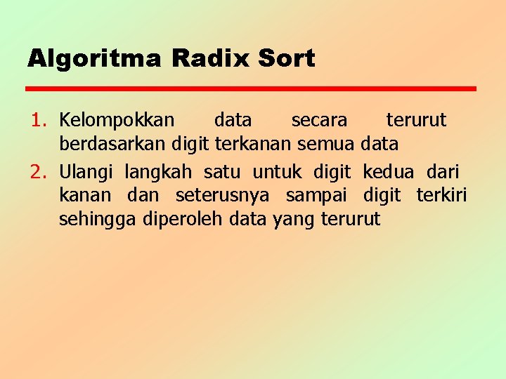 Algoritma Radix Sort 1. Kelompokkan data secara terurut berdasarkan digit terkanan semua data 2.