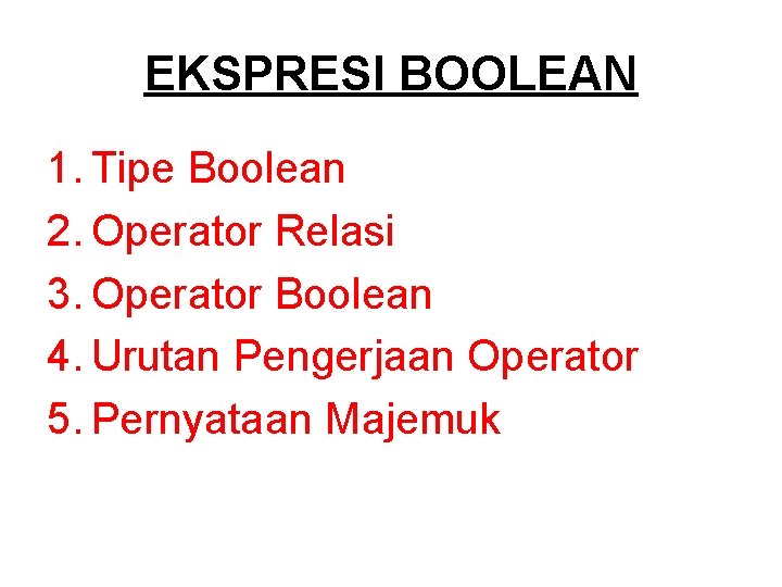 EKSPRESI BOOLEAN 1. Tipe Boolean 2. Operator Relasi 3. Operator Boolean 4. Urutan Pengerjaan