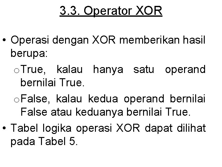 3. 3. Operator XOR • Operasi dengan XOR memberikan hasil berupa: o. True, kalau