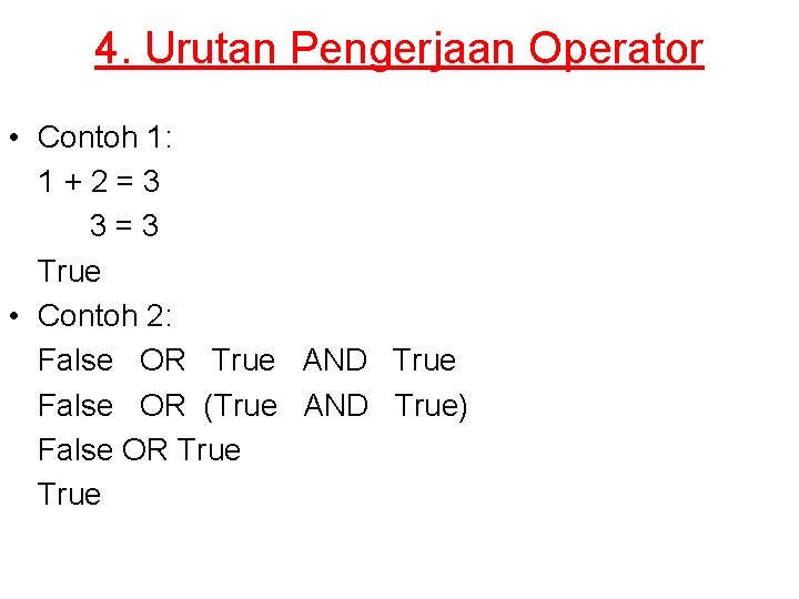 4. Urutan Pengerjaan Operator • Contoh 1: 1+2=3 3=3 True • Contoh 2: False