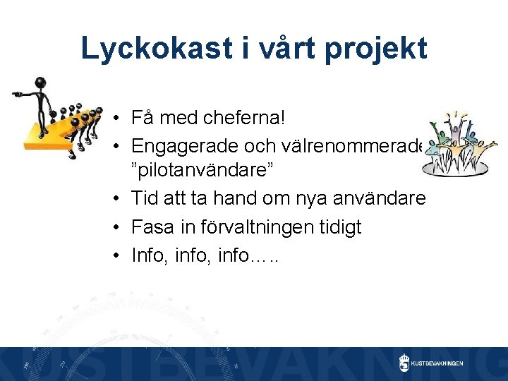 Lyckokast i vårt projekt • Få med cheferna! • Engagerade och välrenommerade ”pilotanvändare” •