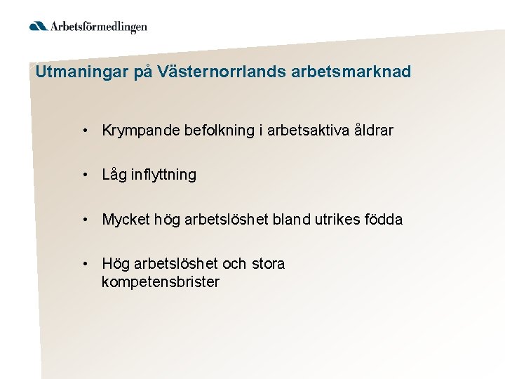 Utmaningar på Västernorrlands arbetsmarknad • Krympande befolkning i arbetsaktiva åldrar • Låg inflyttning •