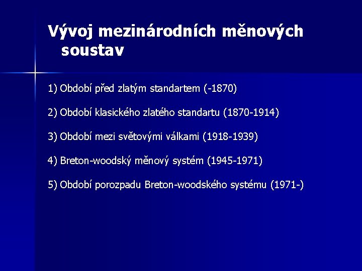 Vývoj mezinárodních měnových soustav 1) Období před zlatým standartem (-1870) 2) Období klasického zlatého