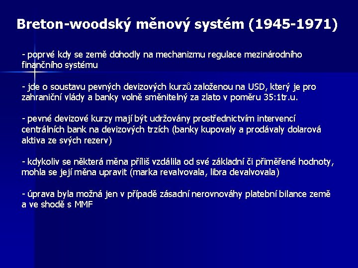 Breton-woodský měnový systém (1945 -1971) - poprvé kdy se země dohodly na mechanizmu regulace