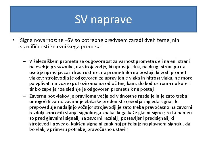 SV naprave • Signalnovarnostne –SV so potrebne predvsem zaradi dveh temeljnih specifičnosti železniškega prometa: