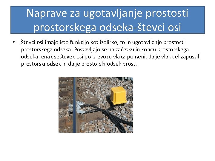 Naprave za ugotavljanje prostosti prostorskega odseka-števci osi • Števci osi imajo isto funkcijo kot