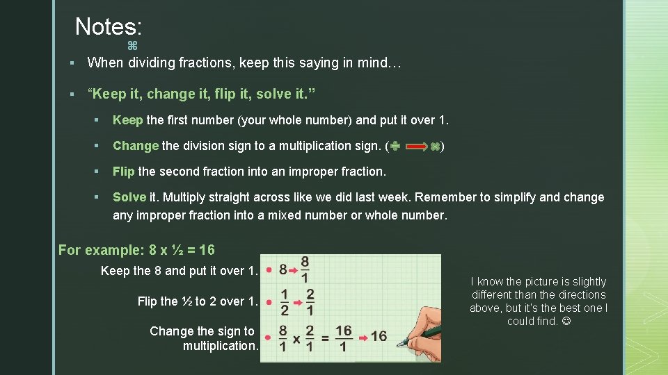 Notes: z § When dividing fractions, keep this saying in mind… § “Keep it,