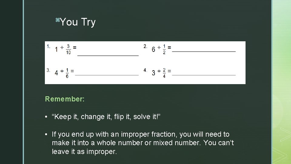 You Try z Remember: • “Keep it, change it, flip it, solve it!” •