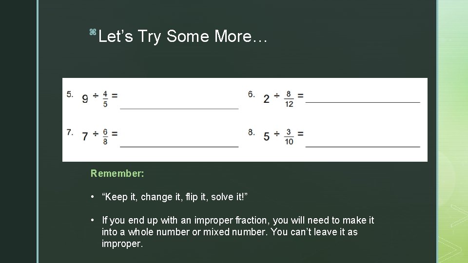 z Let’s Try Some More… Remember: • “Keep it, change it, flip it, solve