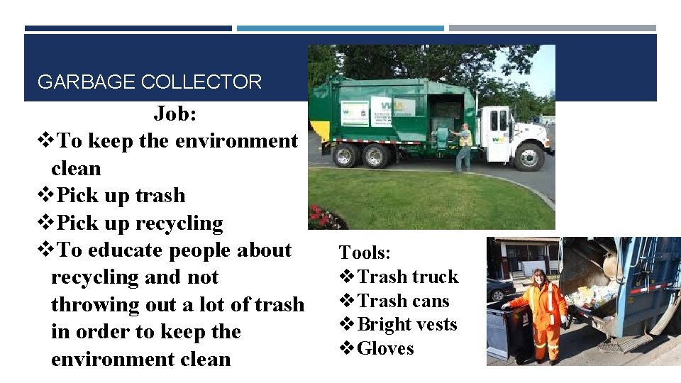 GARBAGE COLLECTOR Job: v. To keep the environment clean v. Pick up trash v.