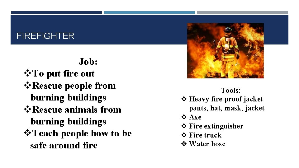 FIREFIGHTER Job: v. To put fire out v. Rescue people from burning buildings v.