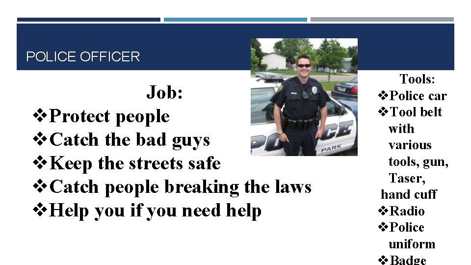 POLICE OFFICER Job: v. Protect people v. Catch the bad guys v. Keep the