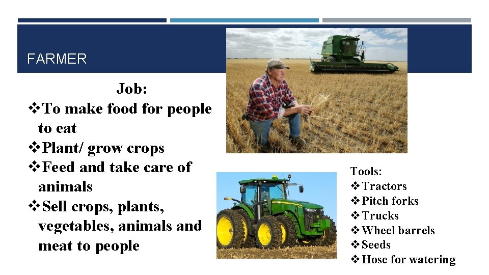 FARMER Job: v. To make food for people to eat v. Plant/ grow crops