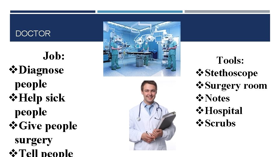 DOCTOR Job: v. Diagnose people v. Help sick people v. Give people surgery Tools:
