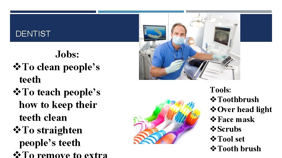 DENTIST Jobs: v. To clean people’s teeth v. To teach people’s how to keep