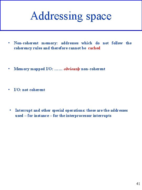 Addressing space • Non-coherent memory: addresses which do not follow the coherency rules and