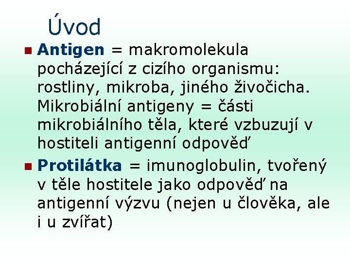 Úvod Antigen = makromolekula pocházející z cizího organismu: rostliny, mikroba, jiného živočicha. Mikrobiální antigeny