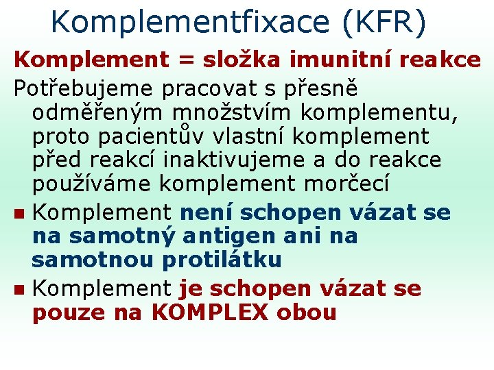 Komplementfixace (KFR) Komplement = složka imunitní reakce Potřebujeme pracovat s přesně odměřeným množstvím komplementu,